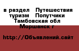  в раздел : Путешествия, туризм » Попутчики . Тамбовская обл.,Моршанск г.